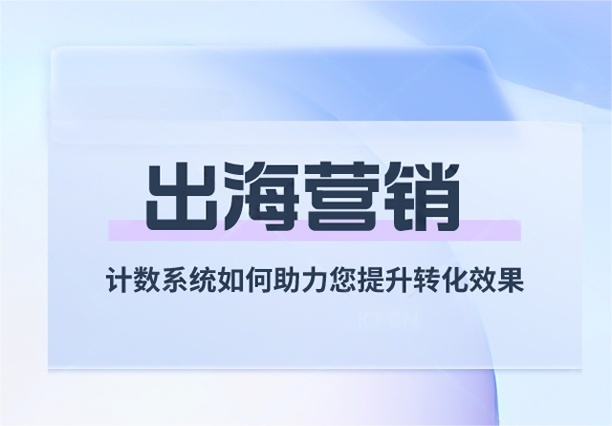 出海营销：计数系统如何助力您提升转化效果