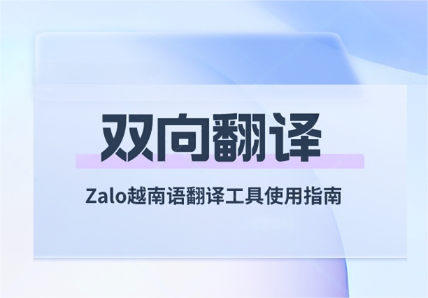 解决出海语言障碍：Zalo越南语翻译工具使用指南